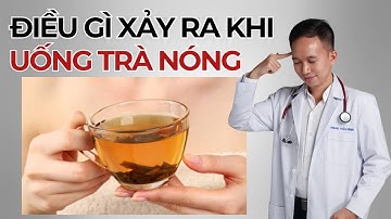 - Điều Gì Xảy Ra Khi Uống Trà Nóng Mỗi Ngày | Bác Sĩ Trần Minh