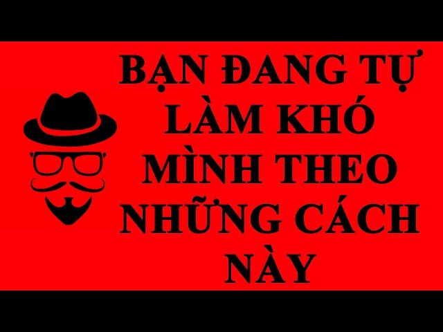 Bạn Đang Tự Làm Khó Mình Bằng Những Cách Này l Goldenlifes