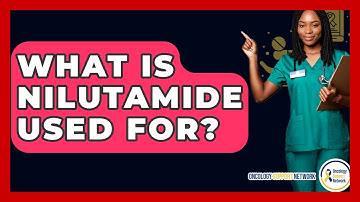 What Is Nilutamide Used For? - Oncology Support Network