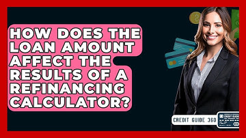How Does The Loan Amount Affect The Results Of A Refinancing Calculator? - CreditGuide360.com