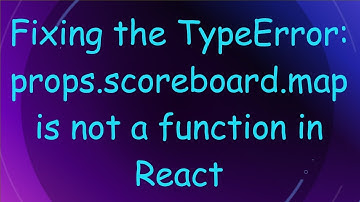 Fixing the TypeError: props.scoreboard.map is not a function in React