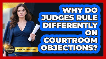 Why Do Judges Rule Differently On Courtroom Objections? - Courtroom Chronicles
