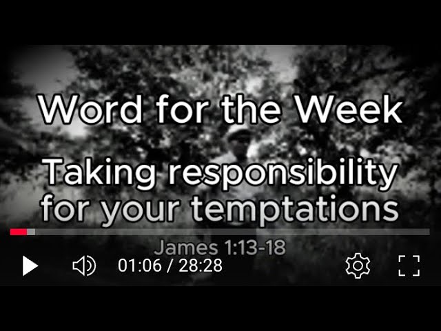 Word for the Week video - Taking responsibility for your temptations - James 1 vv 12-18