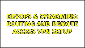 DevOps & SysAdmins: Routing and remote access VPN setup (4 Solutions!!)