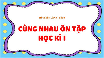Mĩ thuật lớp 3 - Cánh Diều - Bài 9: Cùng nhau ôn tập học kì 1 (2 tiết)/@THANTHIHUE
