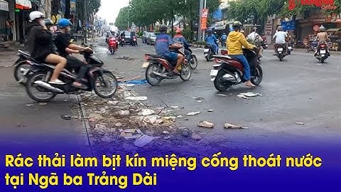 Rác thải làm bịt kín miệng cống thoát nước tại Ngã ba Trảng Dài
