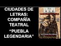 CIUDADES DE LETRAS : COMPAÑÍA DE TEATRO &quot;PUEBLA LEGENDARIA&quot;