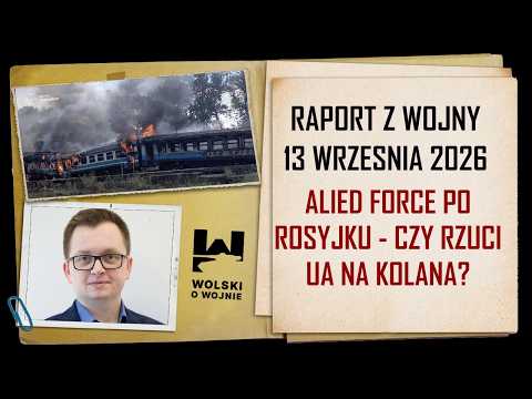 UKRAINA RAPORT Z WOJNY 13 września 2026. Alied Force po rosyjsku - czy rzuci Ukrainę na kolana?