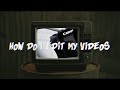 HOW DO I EDIT MY VIDEOS?