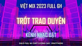Nonstop Việt Mix HIT 2023 - Trót Trao Duyên l Kênh Nhạc Đặt
