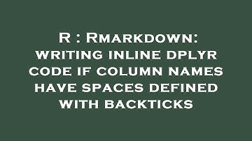 R : Rmarkdown: writing inline dplyr code if column names have spaces defined with backticks