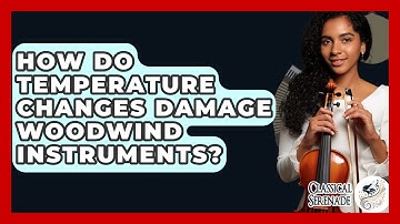 How Do Temperature Changes Damage Woodwind Instruments? - Classical Serenade