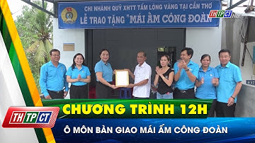 Ô Môn bàn giao mái ấm Công đoàn | Cần Thơ TV