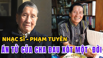 Từ Con Trai Một Học Giả Bị Xử Tử Đến “Người Viết Nhạc Cho Nhân Dân” Hành Trình Đẫm Lệ Của Phạm Tuyên