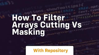 how to filter arrays cutting vs masking