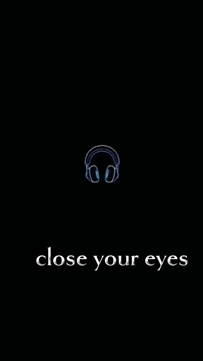 close your eyes and fill this song