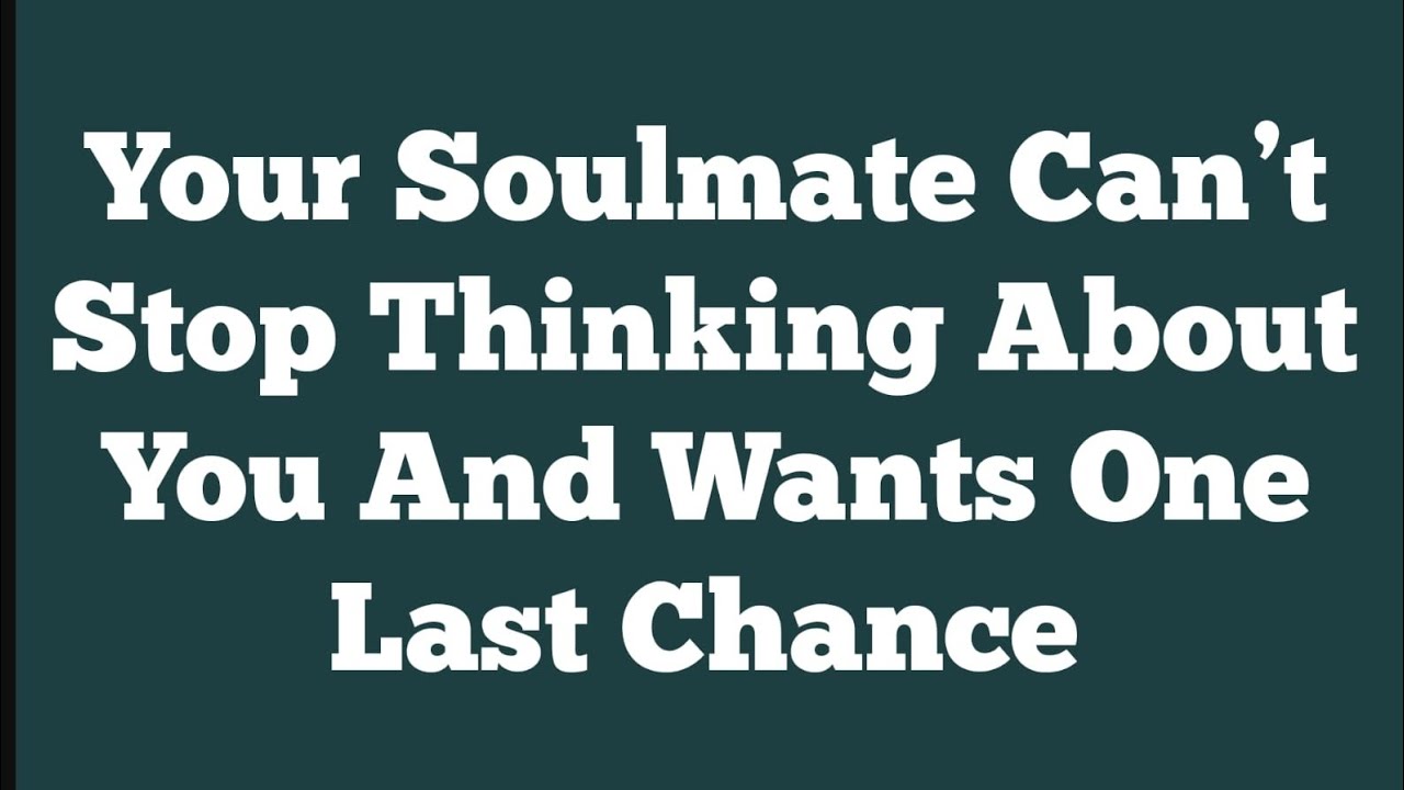 Your Soulmate Can’t Stop Thinking About You And Wants One Last Chance