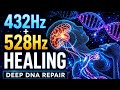 432Hz & 528Hz Healing Frequency | Deep DNA Repair Meditation Music