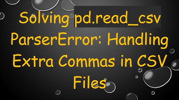 Solving pd.read_csv ParserError: Handling Extra Commas in CSV Files
