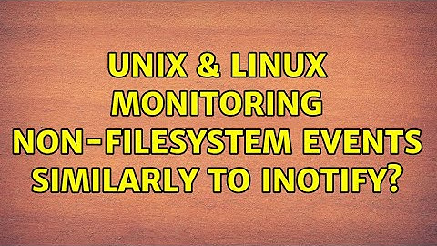 Unix & Linux: Monitoring non-filesystem events similarly to inotify? (2 Solutions!!)