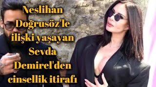 Neslihan Doğrusöz'le ilişki yaşayan Sevda Demirel cinsellik itirafı Her şey belden aşağı yaşanmıyor