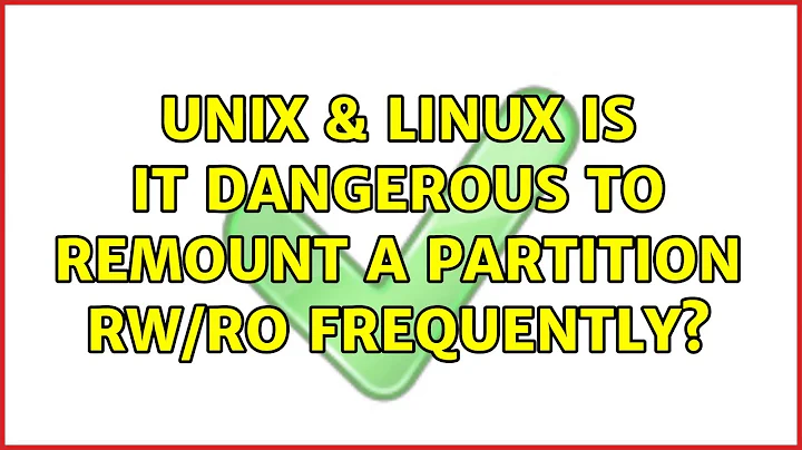 Unix & Linux: Is it dangerous to remount a partition rw/ro frequently? (3 Solutions!!)