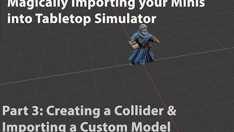 Magically Importing Your Minis into TTS Part 3: Creating a Collider & Importing a Custom Model