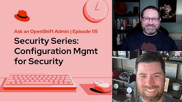 Ask an OpenShift Admin | Ep 115 | Security Series: Configuration Mgmt for Security