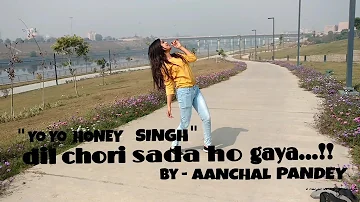 Dil Chori Sada Ho Gaya ( Dance Video) | Yo Yo Honey Singh | Sonu Ke Titu Ki Sweety | Aanchal Pandey