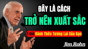 Cách Trở Nên Xuất Sắc – 1 Giờ Đánh Thức Tương Lai Của Bạn | Động Lực Từ Jim Rohn