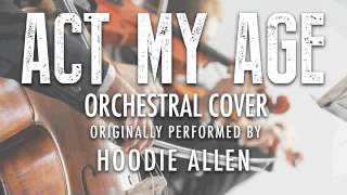"ACT MY AGE" BY HOODIE ALLEN (ORCHESTRAL COVER TRIBUTE) - SYMPHONIC POP