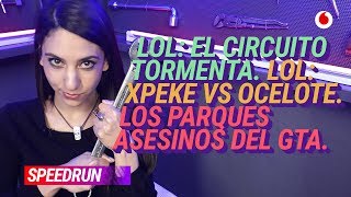 #Speedrun 07/03: Circuito tormenta de LoL, xPeke vs Ocelote y los parques asesinos del GTA