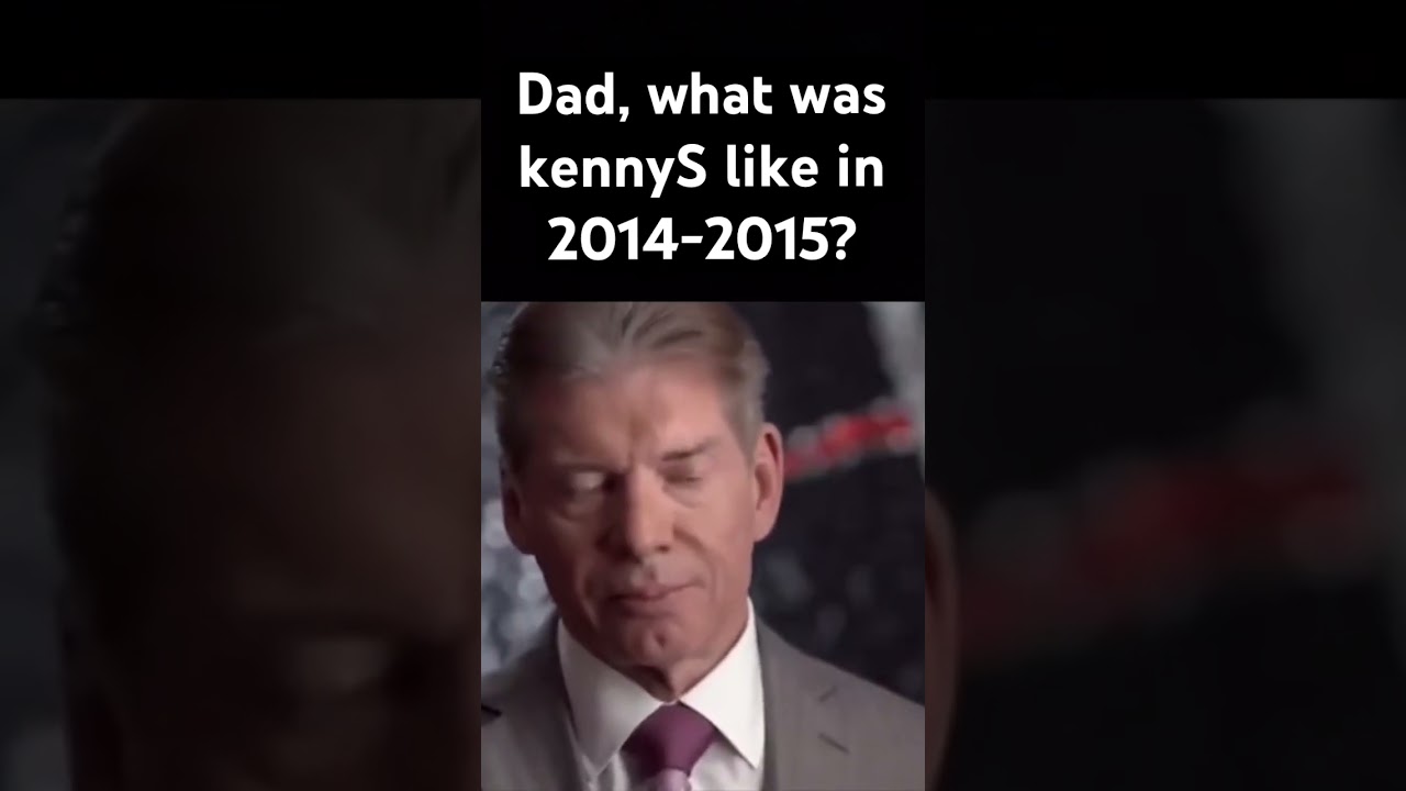 Dad, what was kennyS like? 