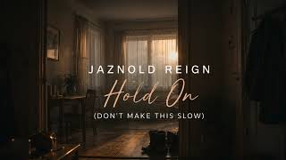 Jaznold Reign - Hold On (Don't Make This Slow)