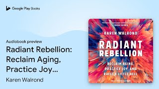 Radiant Rebellion: Reclaim Aging, Practice Joy,… by Karen Walrond · Audiobook preview