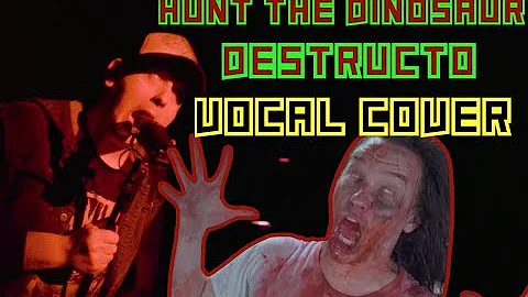 Hunt The Dinosaur- Destructo (Vocal Cover)