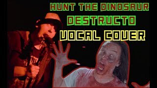 Hunt The Dinosaur- Destructo (Vocal Cover)