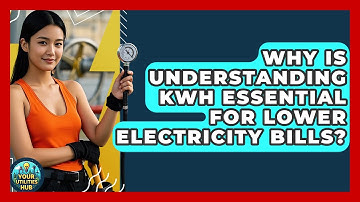 Why Is Understanding kWh Essential For Lower Electricity Bills? - Your Utilities Hub