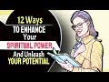 This Will Unleash Your True Potential | 12 Ways To Enhance Your Spiritual Power