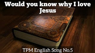 Video thumbnail of "Would you know why I love Jesus|TPM English Song No 5|With Lyrics|Subtitles"