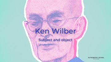 Understanding the Subject-Object Relationship with Ken Wilber