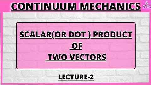 continuum mechanics ||Vector ( or dot) products of two vectors||Sgoyalmathematics