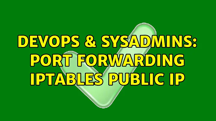 DevOps & SysAdmins: Port Forwarding IPTABLES public IP (3 Solutions!!)