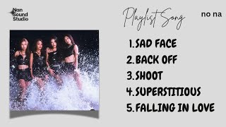 no na - playlist song - sad face,back off,shoot,superstitious,falling in love