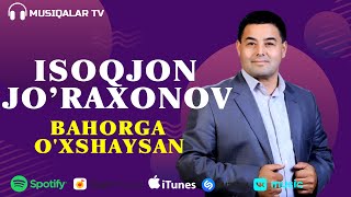 Isoqjon Jo'raxonov - Bahorga O'xshaysan (Audio)