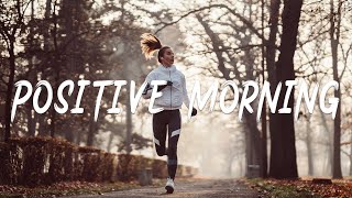 Positive Morning - Listen to lift your mood | Best Indie/Pop/Folk/Acoustic Playlist #1