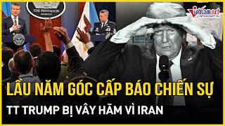 Lầu Năm Góc cấp báo chiến sự Iran, Nghị sĩ vạch trần sự thật Mỹ sắp "trắng tay", TT Trump bị vây hãm