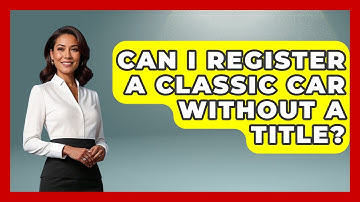 Can I Register A Classic Car Without A Title? - Car Collector Enthusiasts