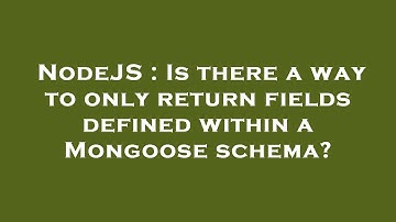 NodeJS : Is there a way to only return fields defined within a Mongoose schema?