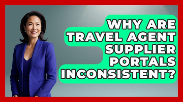 Why Are Travel Agent Supplier Portals Inconsistent? - Travel Agents Playbook